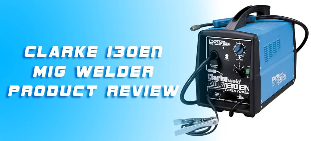 Clarke 130EN MIG Welder Product Review -